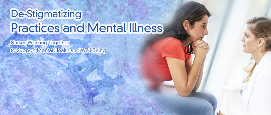 De-Stigmatizing Practices and Mental Illness: Nurses Working Together to Support Mental Health and Well-Being